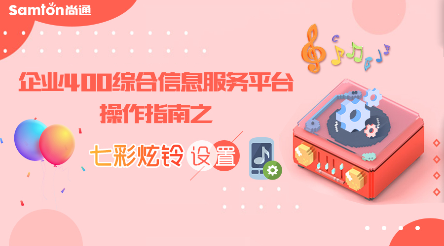 企業(yè)400綜合信息服務(wù)平臺(tái)操作指南之七彩炫鈴設(shè)置 企業(yè)400綜合信息服務(wù)平臺(tái)操作指南之七彩炫鈴設(shè)置